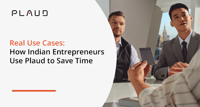 Real Use Cases: How Indian Entrepreneurs Use Plaud to Save Time